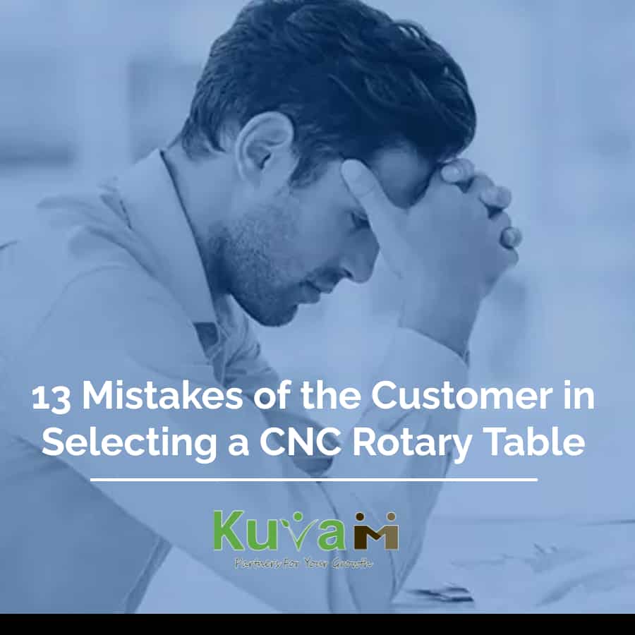 13 mistakes of the customer in selecting a CNC rotary table , Kuvam Technologies