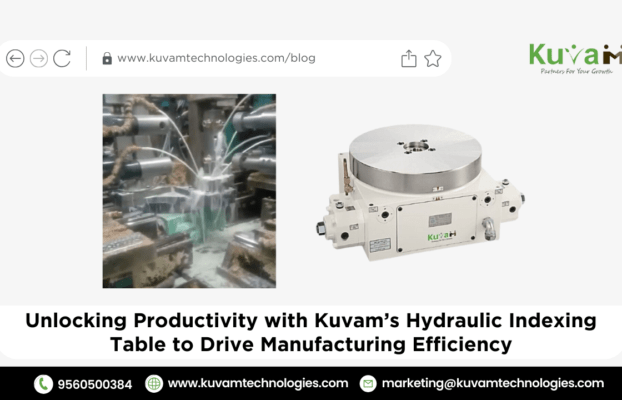 Unlocking Productivity with Kuvam’s Hydraulic Indexing Table to Drive Manufacturing Efficiency